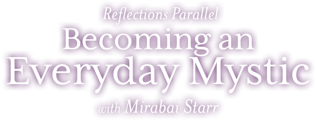 Reflections Parallel: Becoming an Everyday Mystic - with Mirabai Starr