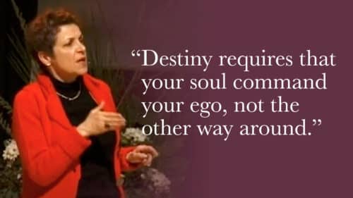 Destiny requires that your soul command your ego, not the other way around.