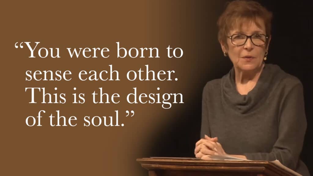 You were born to sense each other. This is the design of the soul.