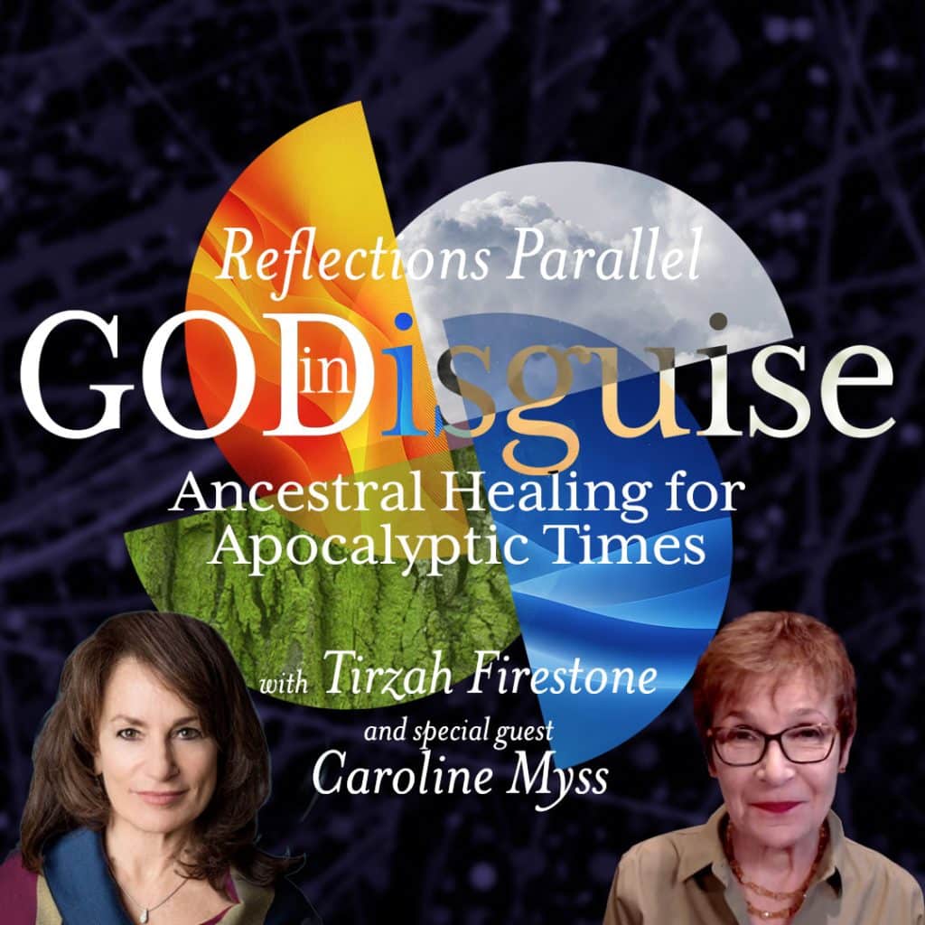 Reflections Parallel: God in Disguise - Ancestral Healing for Apocalyptic Times - with Tirzah Firestone and special guest Caroline Myss