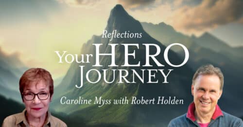 Your Hero Journey - Caroline Myss with Robert Holden