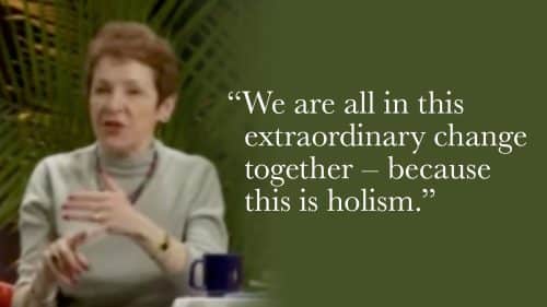We are all in this extraordinary change together – because this is holism.