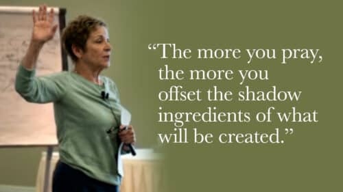 The more your pray, the more you offset the shadow ingredients of what will be created.