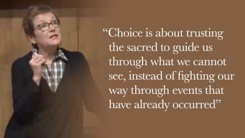 Choice is about trusting the sacred to guide us through what we cannot see, instead of fighting our way through events that have already occurred.