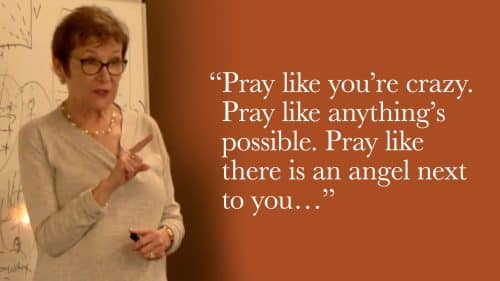 Pray like you’re crazy. Pray like anything’s possible. Pray like there is an angel next to you…