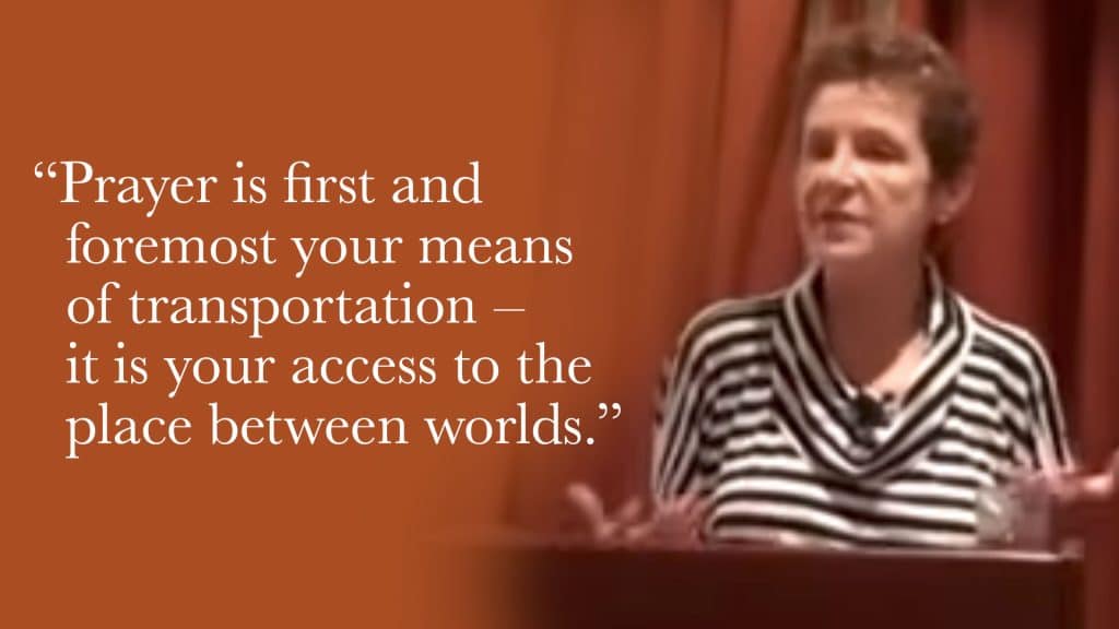 Prayer is first and foremost your means of transportation—it is your access to the place between worlds.