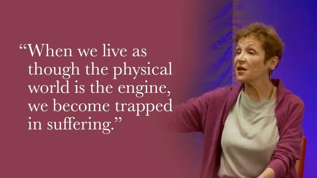 When you live as though this physical world is the engine, that is the source of suffering.