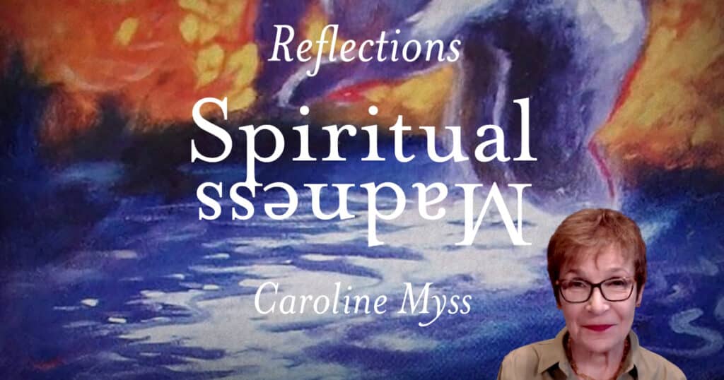 Reflections: Spiritual Madness - Caroline Myss