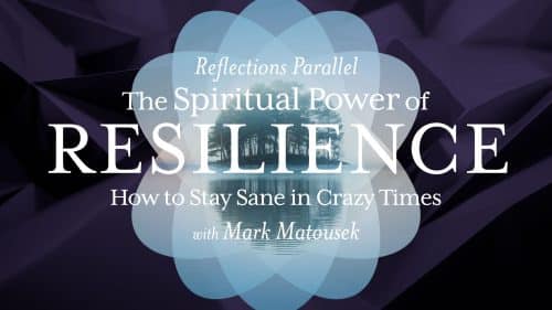 Reflections Parallel - The Spiritual Power of Resilience: How to stay sane in crazy times - with Mark Matousek