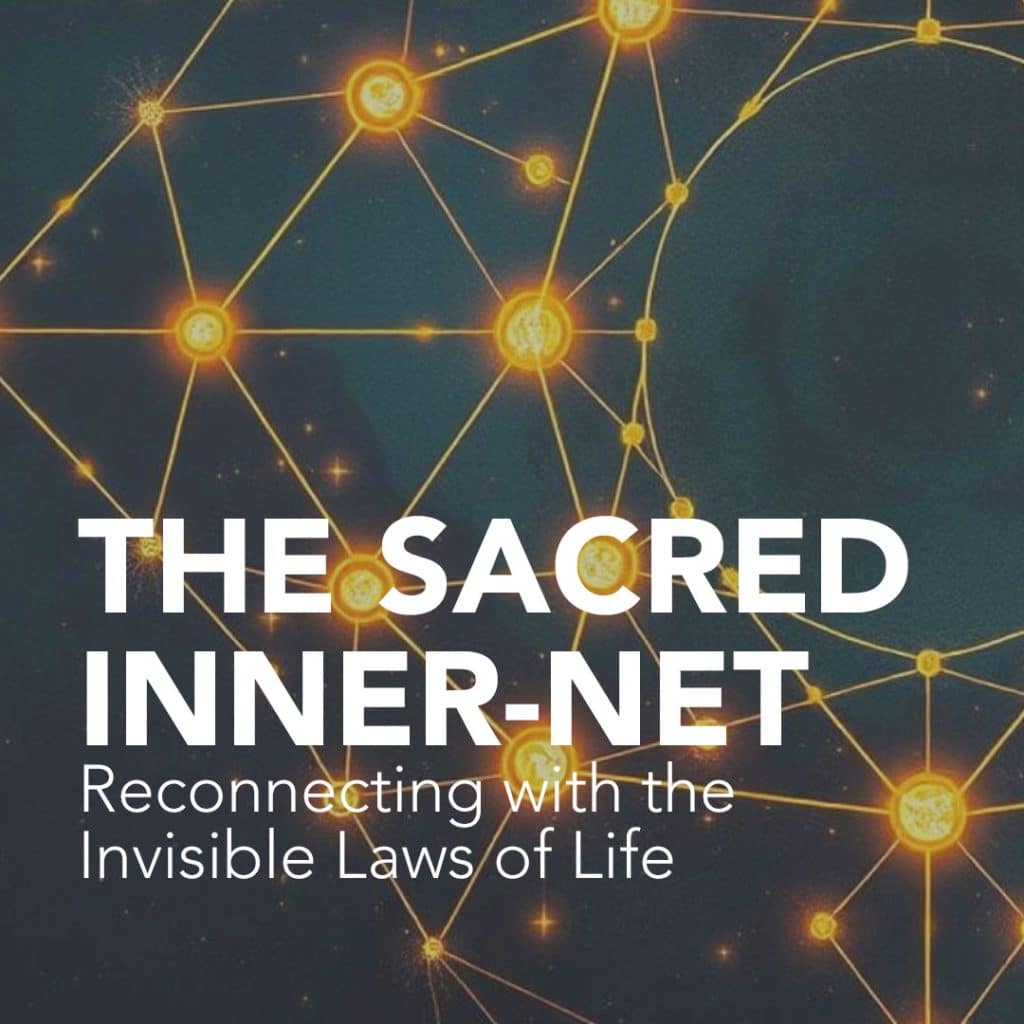 The Sacred Inner-Net
Reconnecting with the Invisible Laws of Life