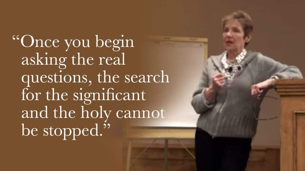 Once you begin asking the real questions, the search for the significant and the holy cannot be stopped.