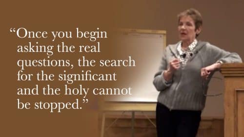 Once you begin asking the real questions, the search for the significant and the holy cannot be stopped.