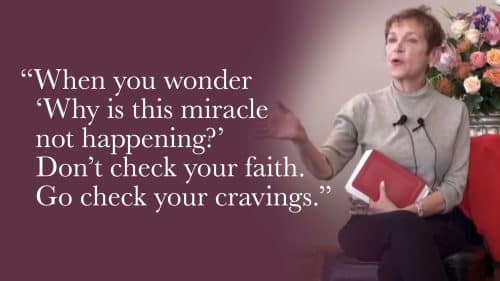 So when you think about prayer and wonder, “Why is this miracle not happening? Don’t check your faith. Go check your cravings.