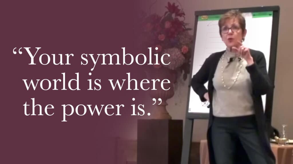 Your symbolic world is where the power is.