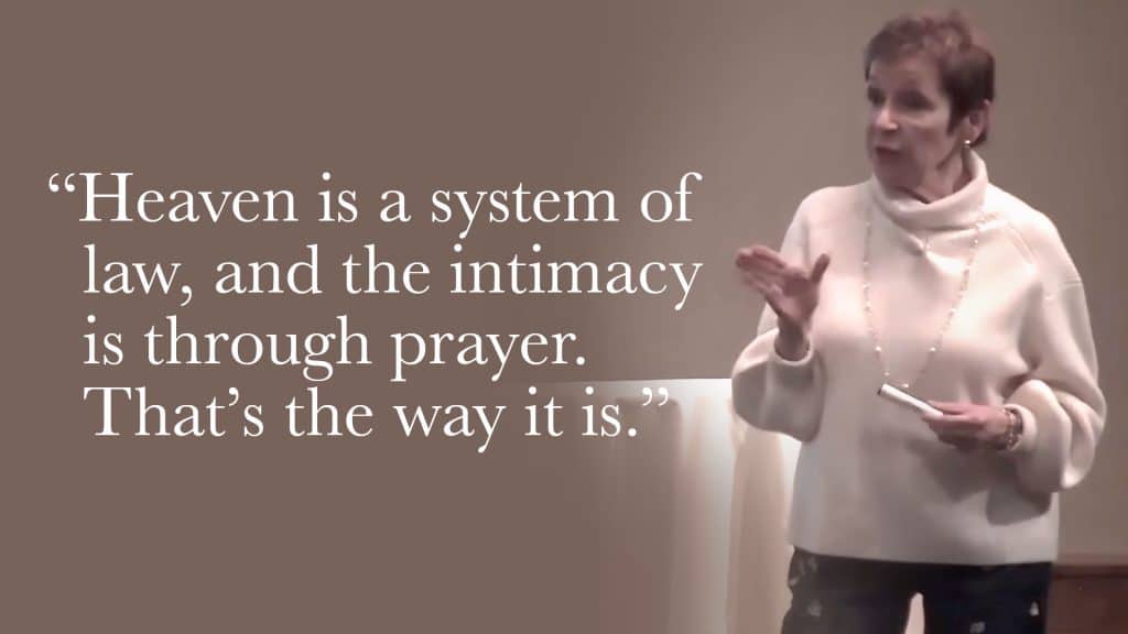 Heaven is a system of law, and the intimacy is through prayer. That’s the way it is.