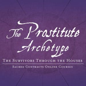 The Prostitute Archetype - The Survivors Through the Houses – Sacred Contracts Online Course