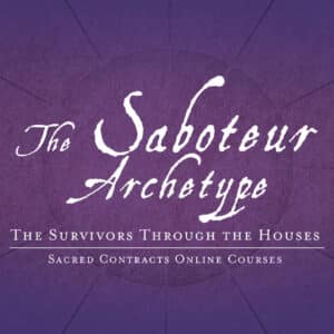The Saboteur Archetype - The Survivors through the Houses - Sacred Contracts Online Course