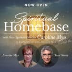 NOW OPEN - Spiritual Home Base - with Your Spiritual Director Caroline Myss. In partnership with Sounds True.
