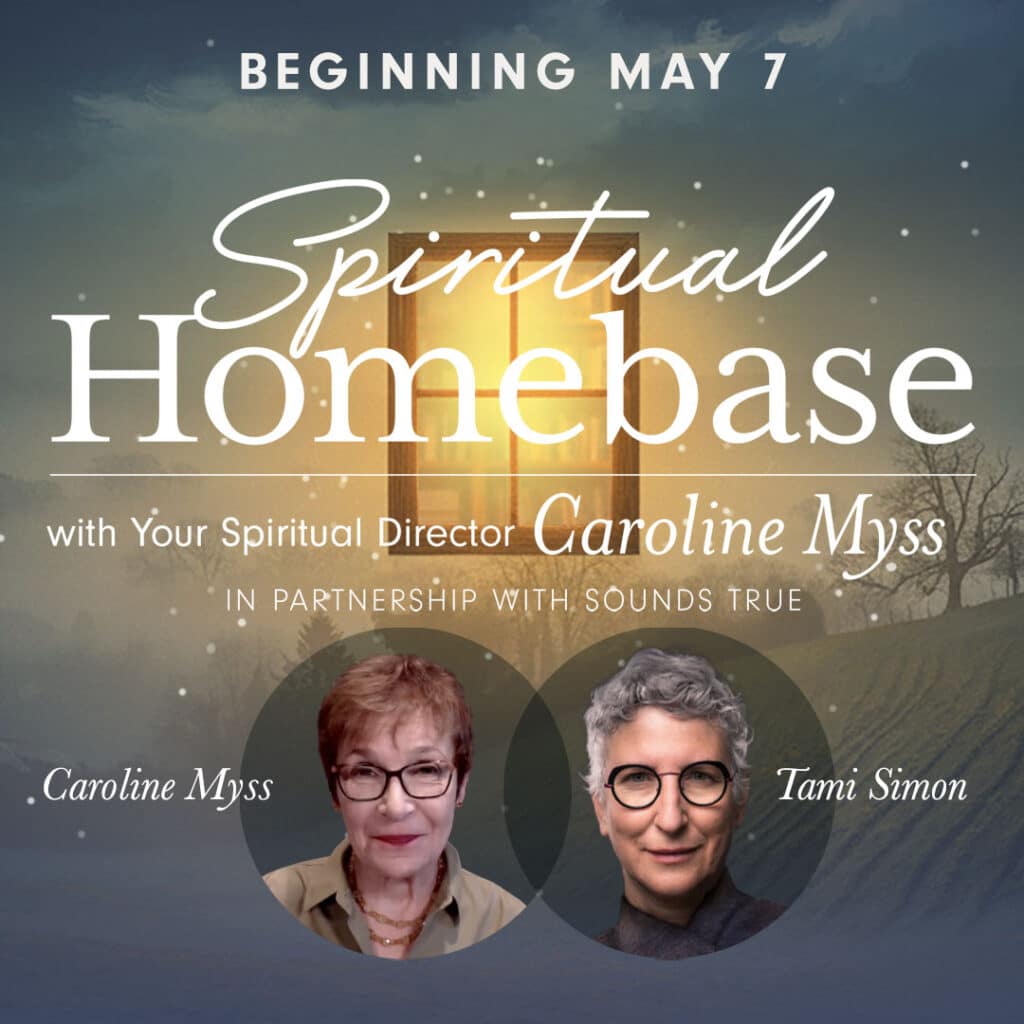 Spiritual Home Base - with Your Spiritual Director Caroline Myss. In partnership with Sounds True.