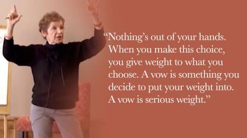 Nothing’s out of your hands. When you make this choice, you give weight to what you choose. A vow is something you decide to put your weight into. A vow is serious weight. A vow says, "I'm investing my energy into this choice."