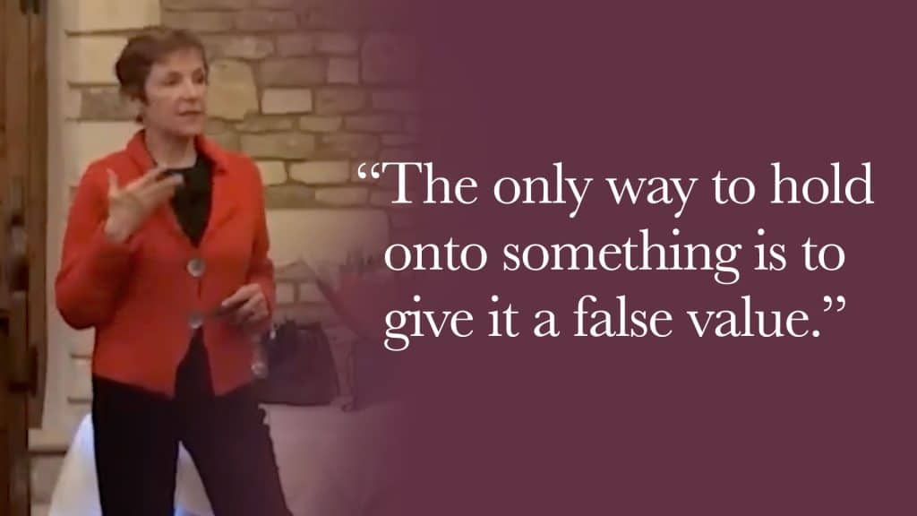 The only way to hold onto something is to give it a false value.